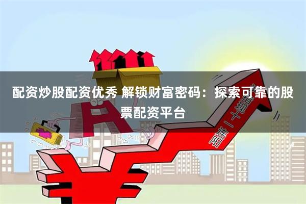 配资炒股配资优秀 解锁财富密码：探索可靠的股票配资平台