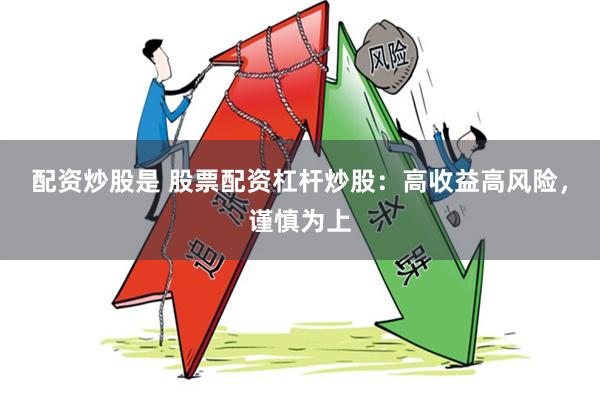 配资炒股是 股票配资杠杆炒股：高收益高风险，谨慎为上