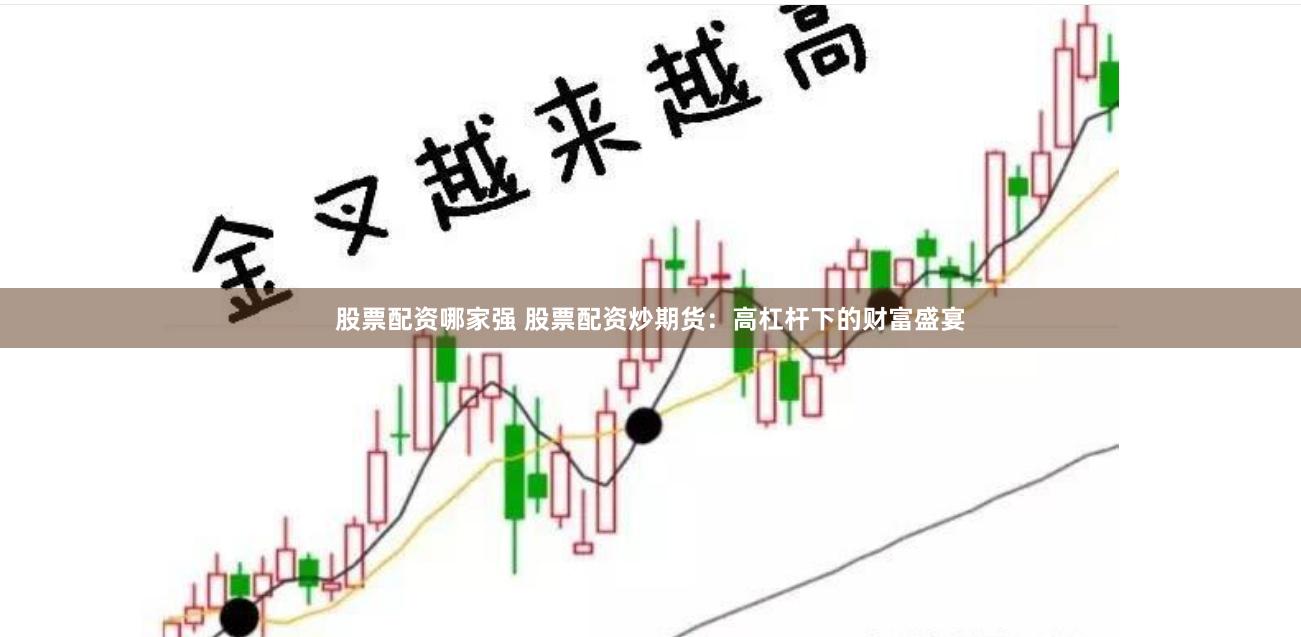 股票配资哪家强 股票配资炒期货：高杠杆下的财富盛宴