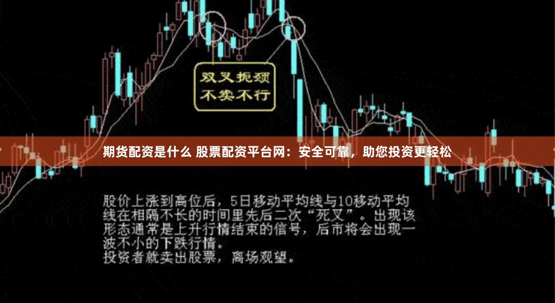 期货配资是什么 股票配资平台网：安全可靠，助您投资更轻松